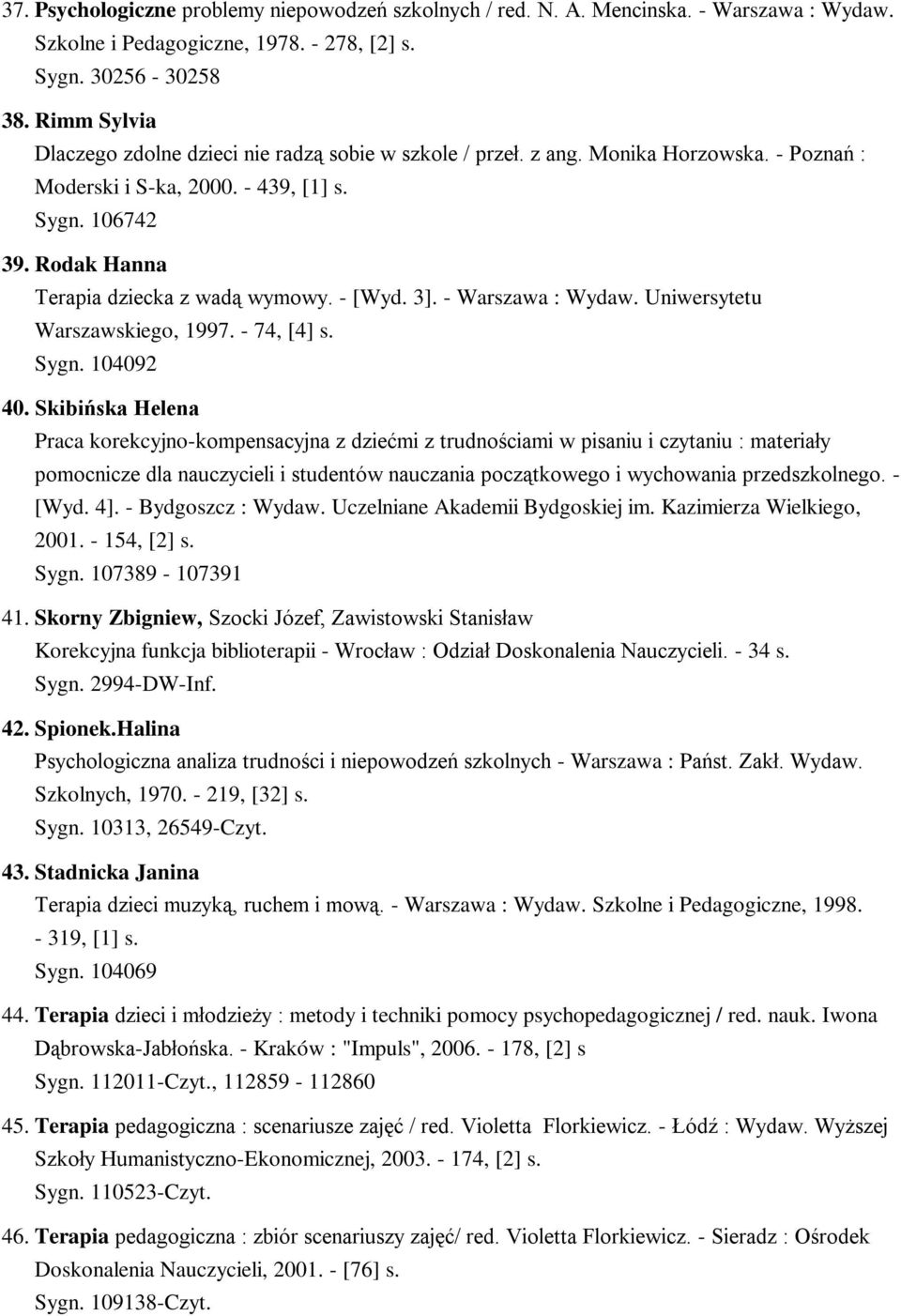 Rodak Hanna Terapia dziecka z wadą wymowy. - [Wyd. 3]. - Warszawa : Wydaw. Uniwersytetu Warszawskiego, 1997. - 74, [4] s. Sygn. 104092 40.