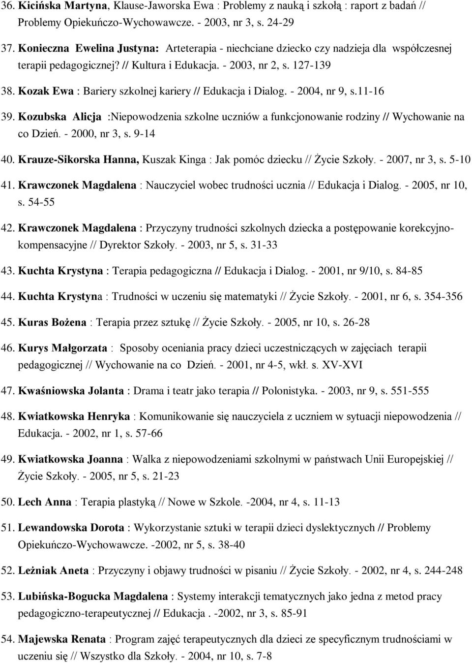 Kozak Ewa : Bariery szkolnej kariery // Edukacja i Dialog. - 2004, nr 9, s.11-16 39. Kozubska Alicja :Niepowodzenia szkolne uczniów a funkcjonowanie rodziny // Wychowanie na co Dzień. - 2000, nr 3, s.