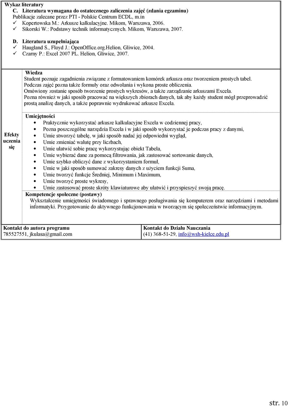 : Excel 2007 PL. Helion, Gliwice, 2007. Wiedza Student poznaje zagadnienia związane z formatowaniem komórek arkusza oraz tworzeniem prostych tabel.