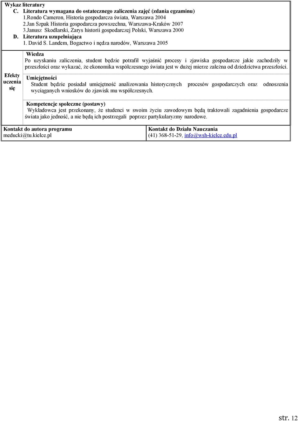 Landem, Bogactwo i nędza narodów, Warszawa 2005 Efekty uczenia się Wiedza Po uzyskaniu zaliczenia, student będzie potrafił wyjaśnić procesy i zjawiska gospodarcze jakie zachodziły w przeszłości oraz