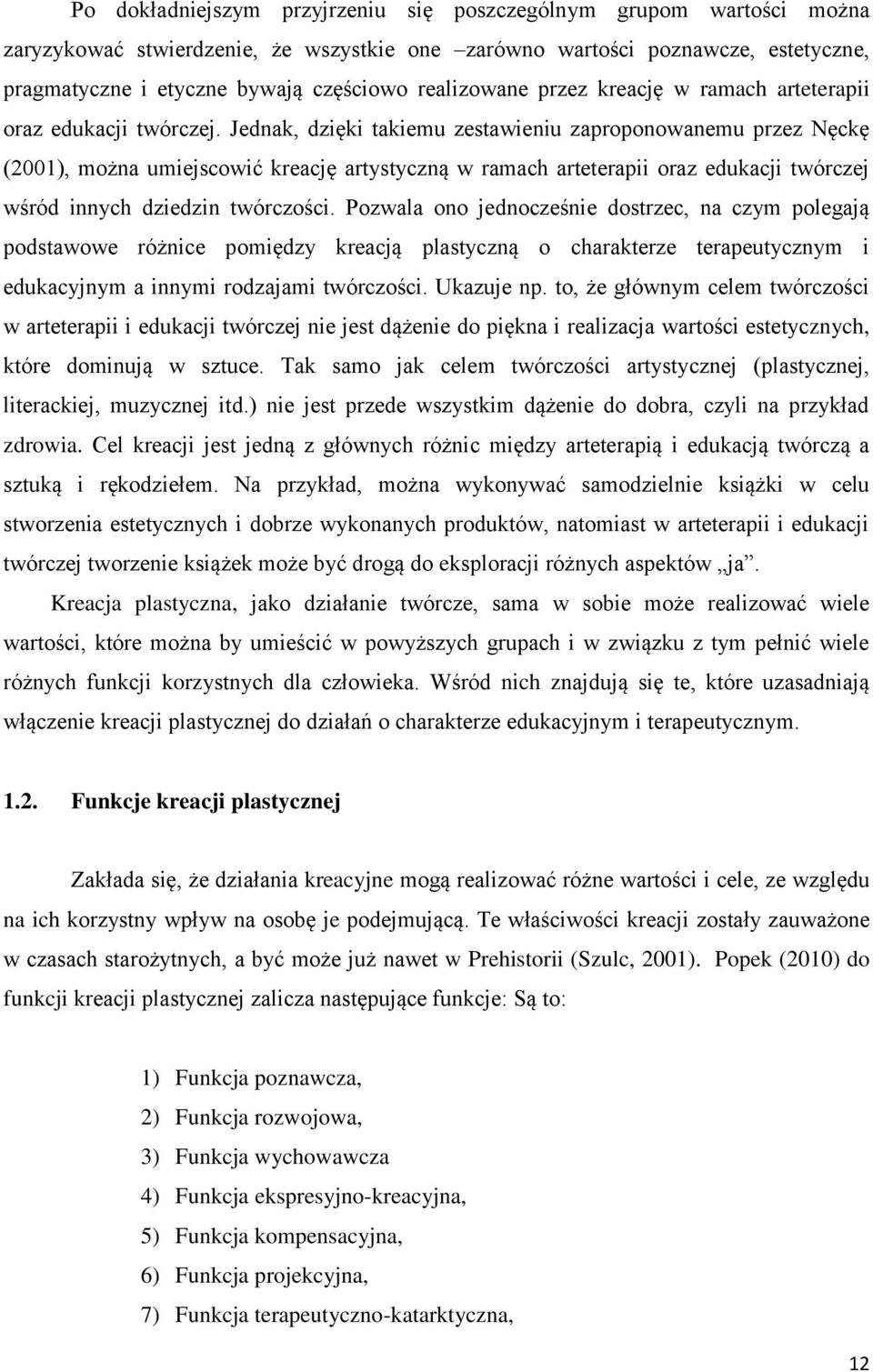 Jednak, dzięki takiemu zestawieniu zaproponowanemu przez Nęckę (2001), można umiejscowić kreację artystyczną w ramach arteterapii oraz edukacji twórczej wśród innych dziedzin twórczości.