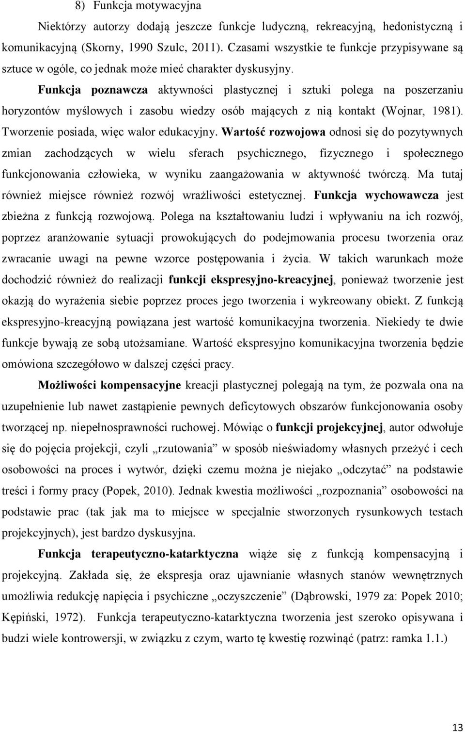 Funkcja poznawcza aktywności plastycznej i sztuki polega na poszerzaniu horyzontów myślowych i zasobu wiedzy osób mających z nią kontakt (Wojnar, 1981). Tworzenie posiada, więc walor edukacyjny.