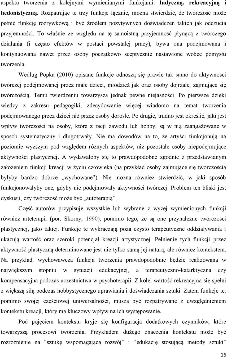 To właśnie ze względu na tę samoistną przyjemność płynącą z twórczego działania (i często efektów w postaci powstałej pracy), bywa ona podejmowana i kontynuowana nawet przez osoby początkowo