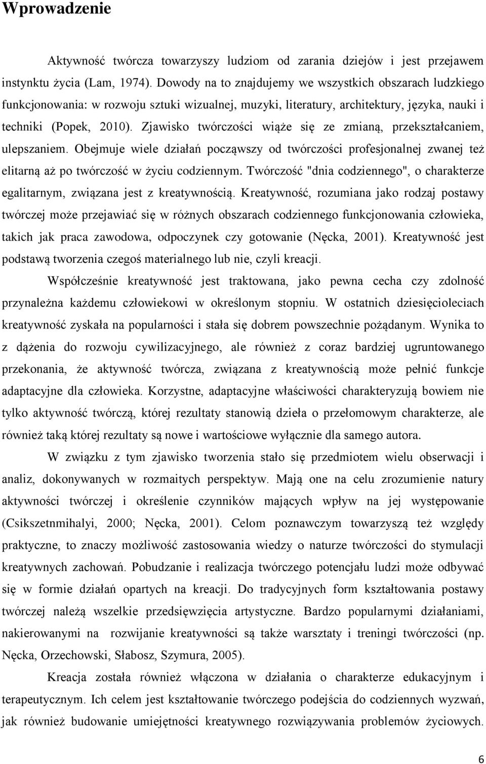 Zjawisko twórczości wiąże się ze zmianą, przekształcaniem, ulepszaniem. Obejmuje wiele działań począwszy od twórczości profesjonalnej zwanej też elitarną aż po twórczość w życiu codziennym.