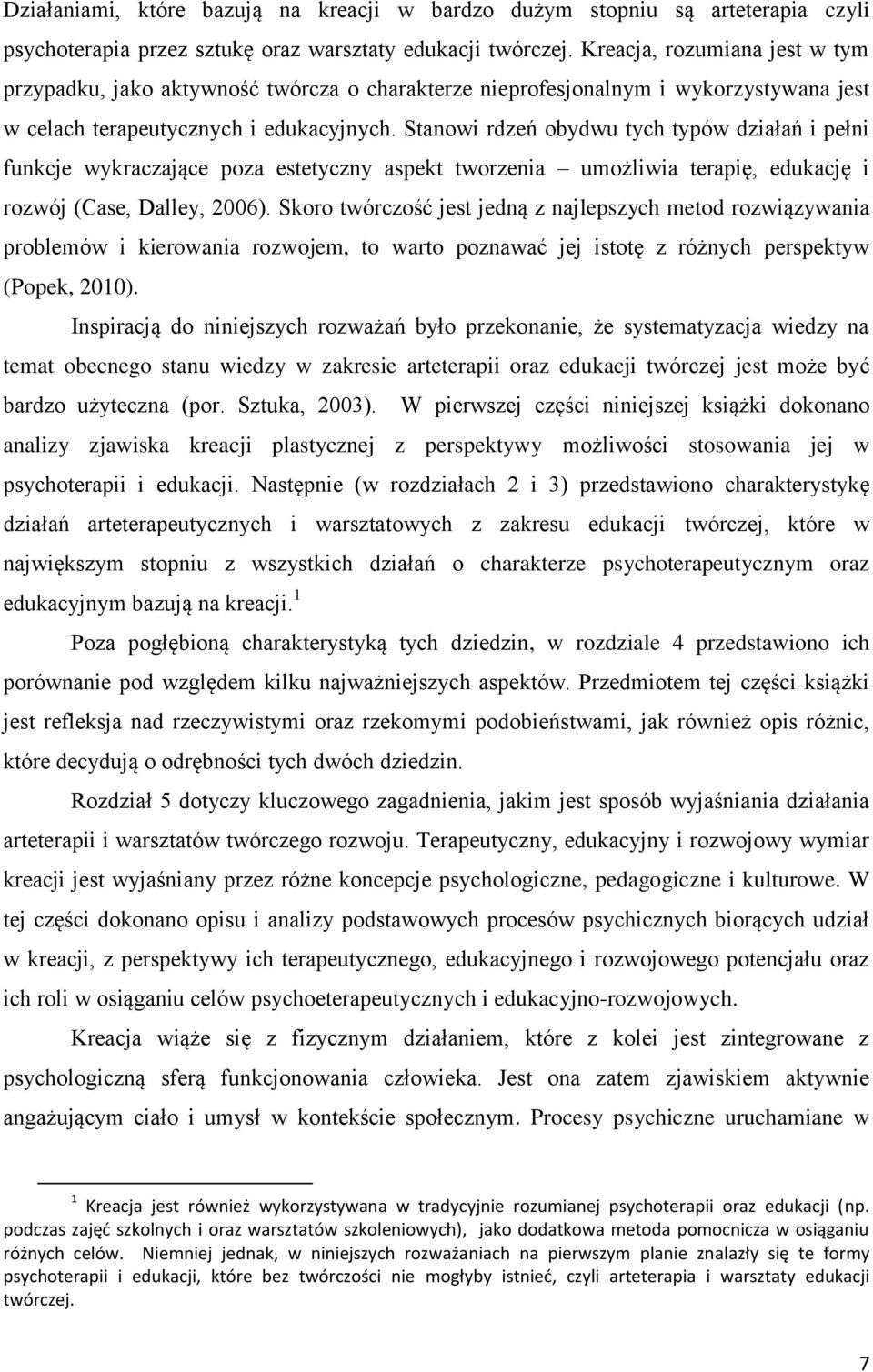 Stanowi rdzeń obydwu tych typów działań i pełni funkcje wykraczające poza estetyczny aspekt tworzenia umożliwia terapię, edukację i rozwój (Case, Dalley, 2006).