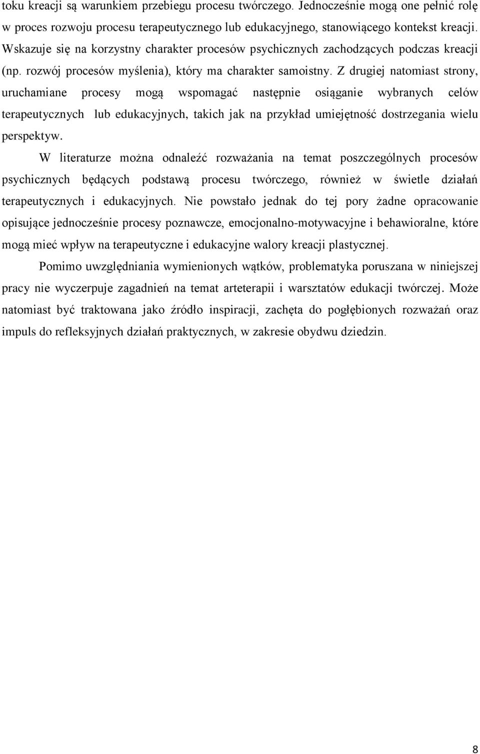 Z drugiej natomiast strony, uruchamiane procesy mogą wspomagać następnie osiąganie wybranych celów terapeutycznych lub edukacyjnych, takich jak na przykład umiejętność dostrzegania wielu perspektyw.