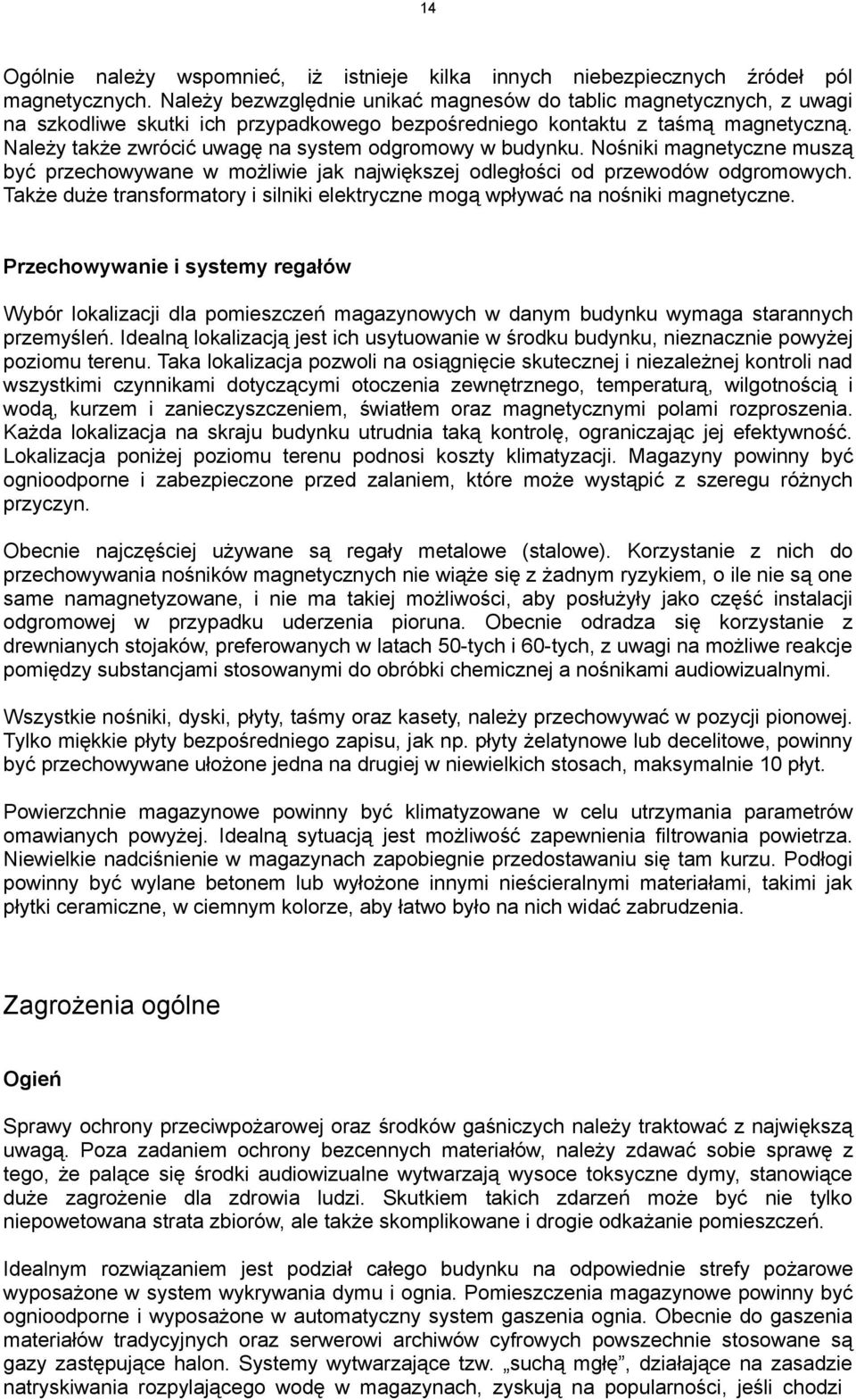 Należy także zwrócić uwagę na system odgromowy w budynku. Nośniki magnetyczne muszą być przechowywane w możliwie jak największej odległości od przewodów odgromowych.