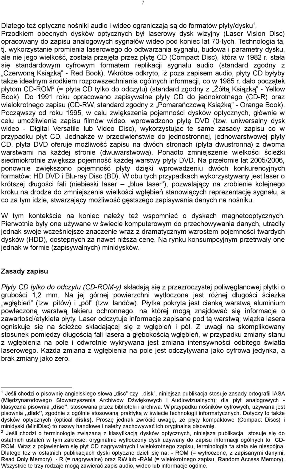 wykorzystanie promienia laserowego do odtwarzania sygnału, budowa i parametry dysku, ale nie jego wielkość, została przejęta przez płytę CD (Compact Disc), która w 1982 r.