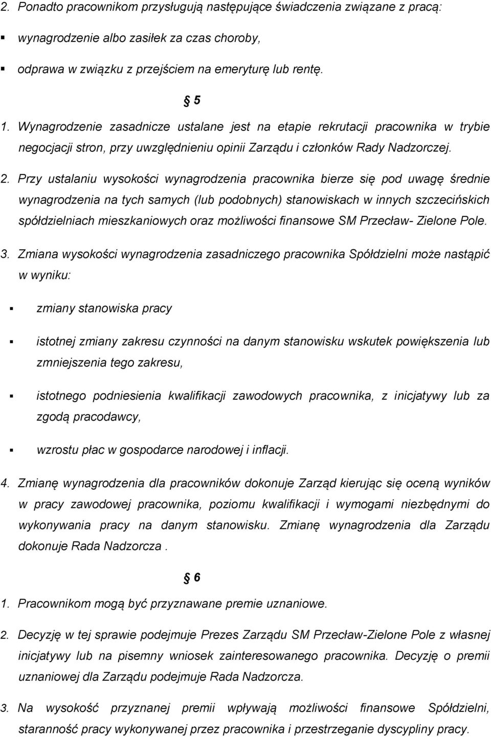 Przy ustalaniu wysokości wynagrodzenia pracownika bierze się pod uwagę średnie wynagrodzenia na tych samych (lub podobnych) stanowiskach w innych szczecińskich spółdzielniach mieszkaniowych oraz