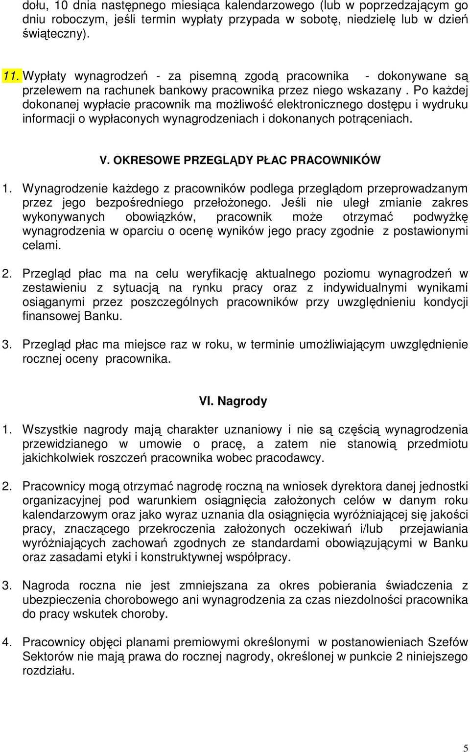 Po kaŝdej dokonanej wypłacie pracownik ma moŝliwość elektronicznego dostępu i wydruku informacji o wypłaconych wynagrodzeniach i dokonanych potrąceniach. V. OKRESOWE PRZEGLĄDY PŁAC PRACOWNIKÓW 1.