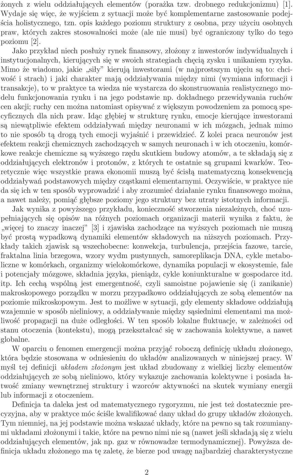 Jako przykład niech posłuży rynek finansowy, złożony z inwestorów indywidualnych i instytucjonalnych, kierujących się w swoich strategiach chęcią zysku i unikaniem ryzyka.