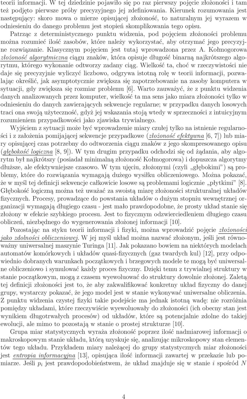 Patrząc z deterministycznego punktu widzenia, pod pojęciem złożoności problemu można rozumieć ilość zasobów, które należy wykorzystać, aby otrzymać jego precyzyjne rozwiązanie.