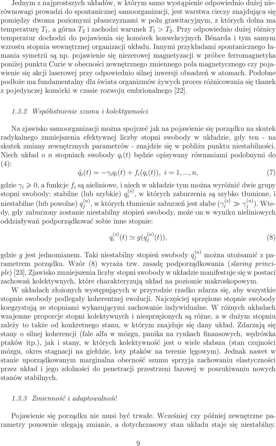 Przyodpowiedniodużejróżnicy temperatur dochodzi do pojawienia się komórek konwekcyjnych Bénarda i tym samym wzrostu stopnia wewnętrznej organizacji układu.