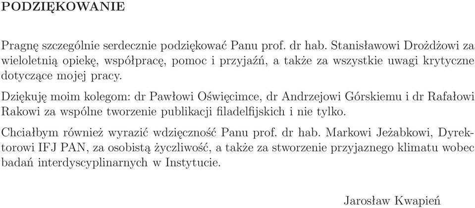 Dziękuję moim kolegom: dr Pawłowi Oświęcimce, dr Andrzejowi Górskiemu i dr Rafałowi Rakowi za wspólne tworzenie publikacji filadelfijskich i nie