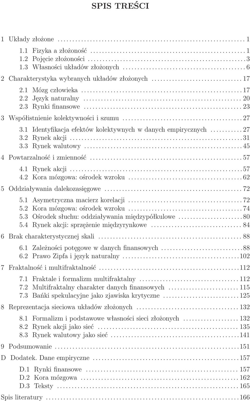 ..57 4.1 Rynekakcji...57 4.2 Koramózgowa:ośrodekwzroku...62 5 Oddziaływaniadalekozasięgowe...72 5.1 Asymetrycznamacierzkorelacji...72 5.2 Koramózgowa:ośrodekwzroku...74 5.