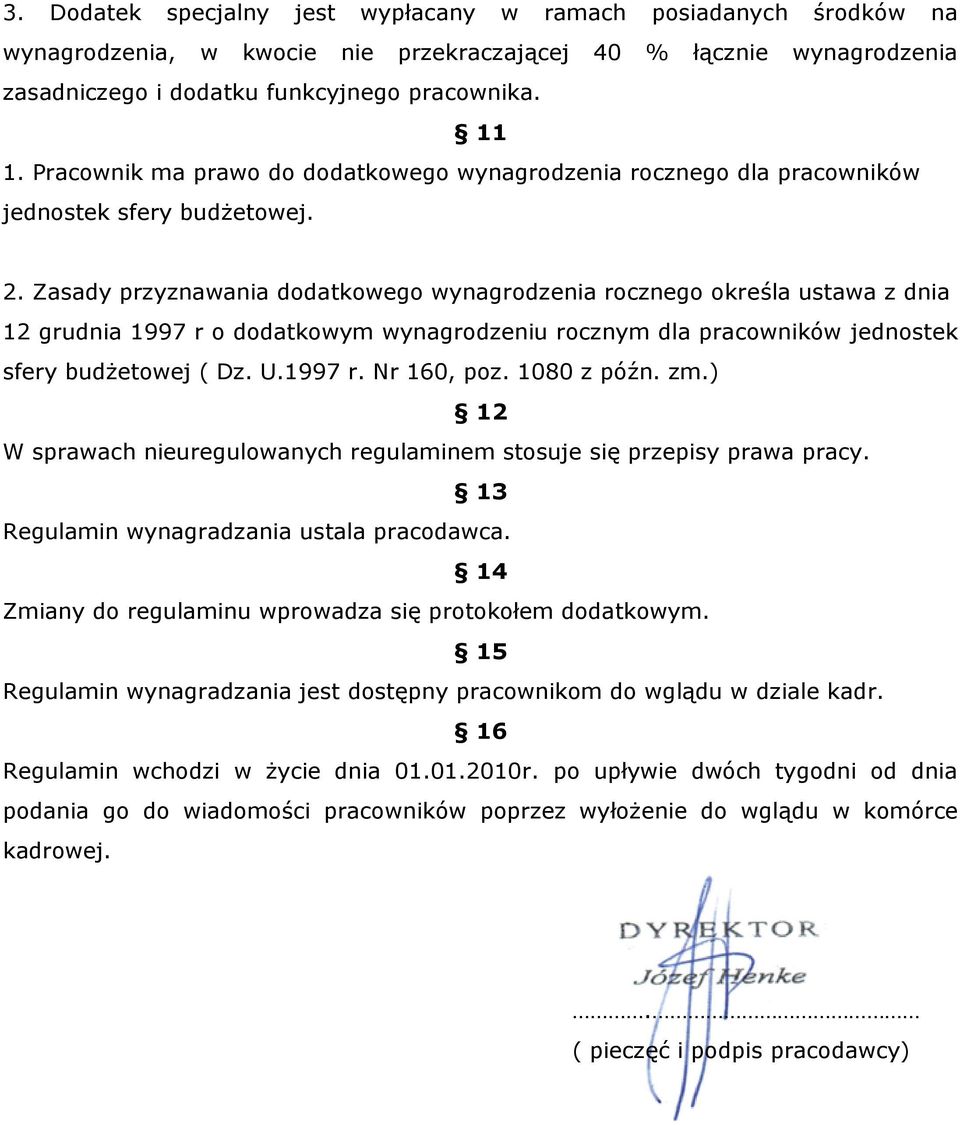 Zasady przyznawania dodatkowego wynagrodzenia rocznego określa ustawa z dnia 12 grudnia 1997 r o dodatkowym wynagrodzeniu rocznym dla pracowników jednostek sfery budżetowej ( Dz. U.1997 r. Nr 160, poz.