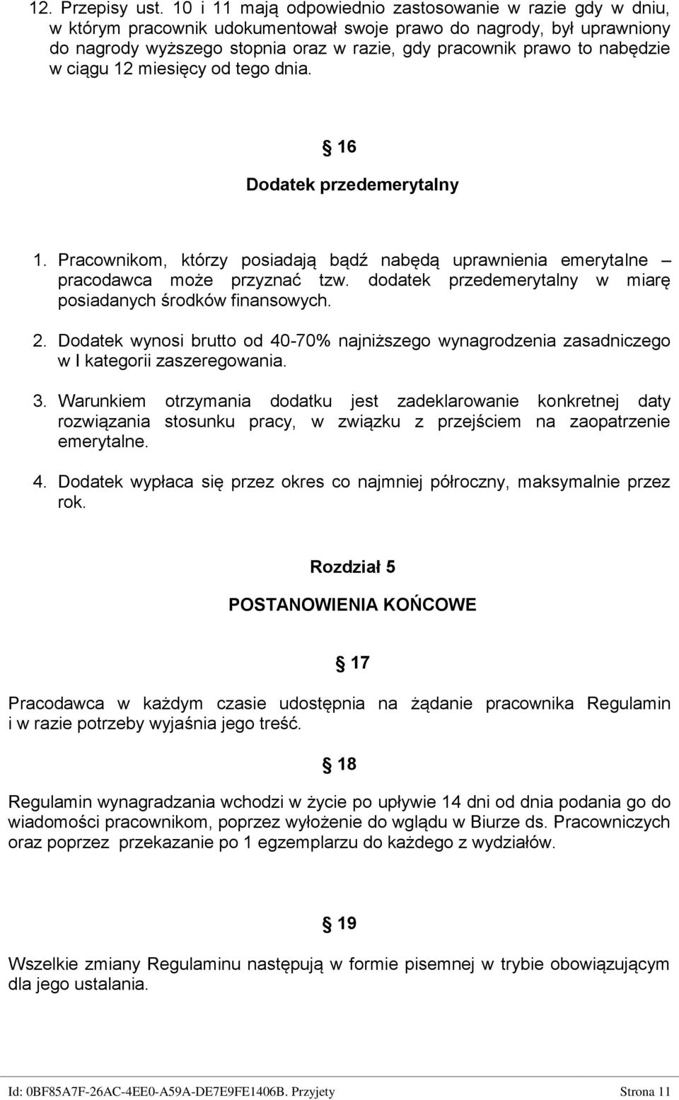 nabędzie w ciągu 12 miesięcy od tego dnia. 16 Dodatek przedemerytalny 1. Pracownikom, którzy posiadają bądź nabędą uprawnienia emerytalne pracodawca może przyznać tzw.