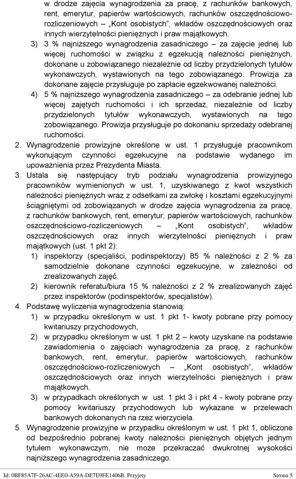 3) 3 % najniższego wynagrodzenia zasadniczego za zajęcie jednej lub więcej ruchomości w związku z egzekucją należności pieniężnych, dokonane u zobowiązanego niezależnie od liczby przydzielonych