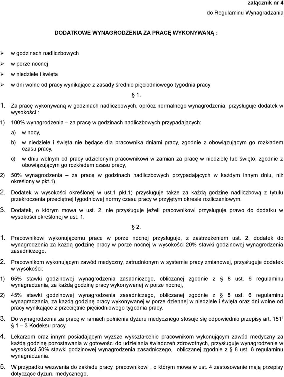 1. Za pracę wykonywaną w godzinach nadliczbowych, oprócz normalnego wynagrodzenia, przysługuje dodatek w wysokości : 1) 100% wynagrodzenia za pracę w godzinach nadliczbowych przypadających: a) w