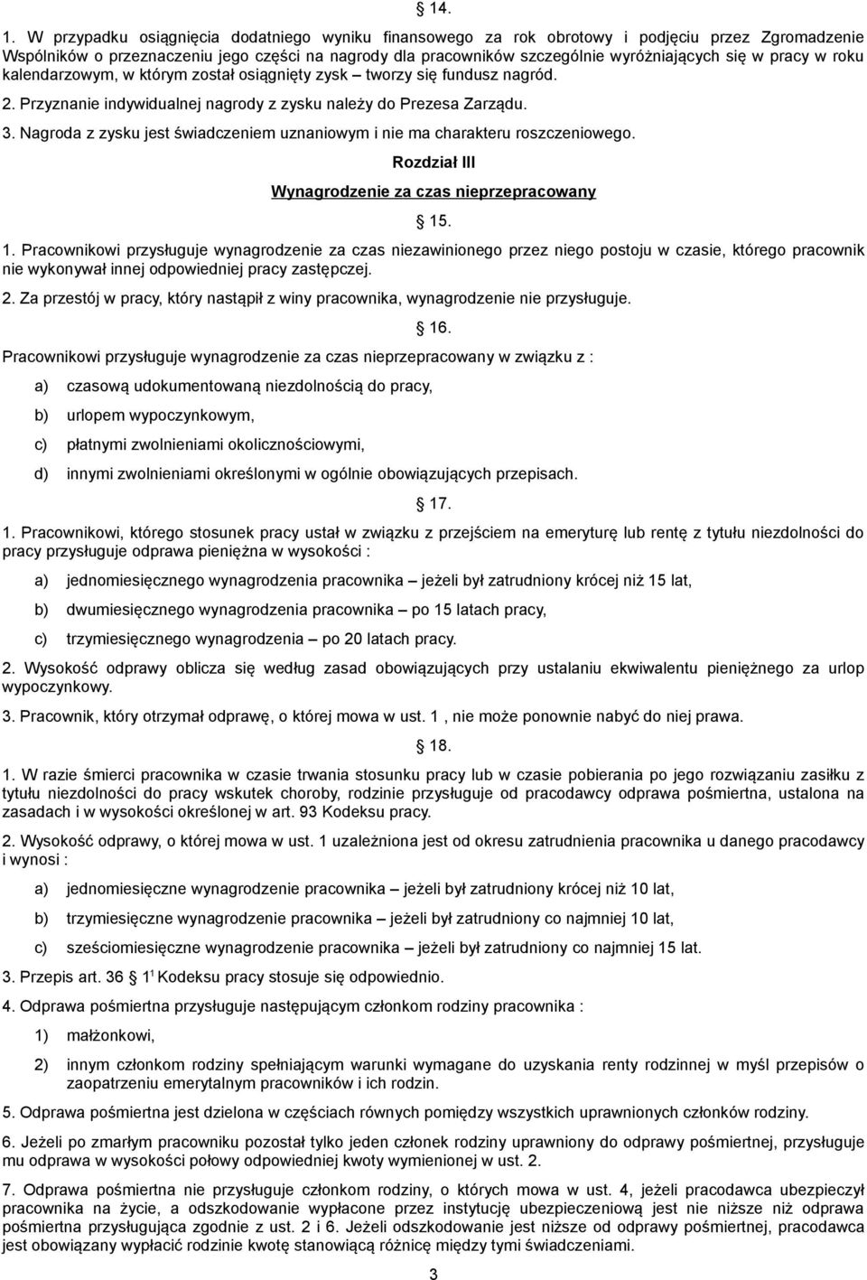 pracy w roku kalendarzowym, w którym został osiągnięty zysk tworzy się fundusz nagród. 2. Przyznanie indywidualnej nagrody z zysku należy do Prezesa Zarządu. 3.