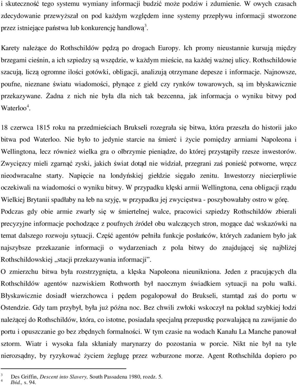 Karety należące do Rothschildów pędzą po drogach Europy. Ich promy nieustannie kursują między brzegami cieśnin, a ich szpiedzy są wszędzie, w każdym mieście, na każdej ważnej ulicy.