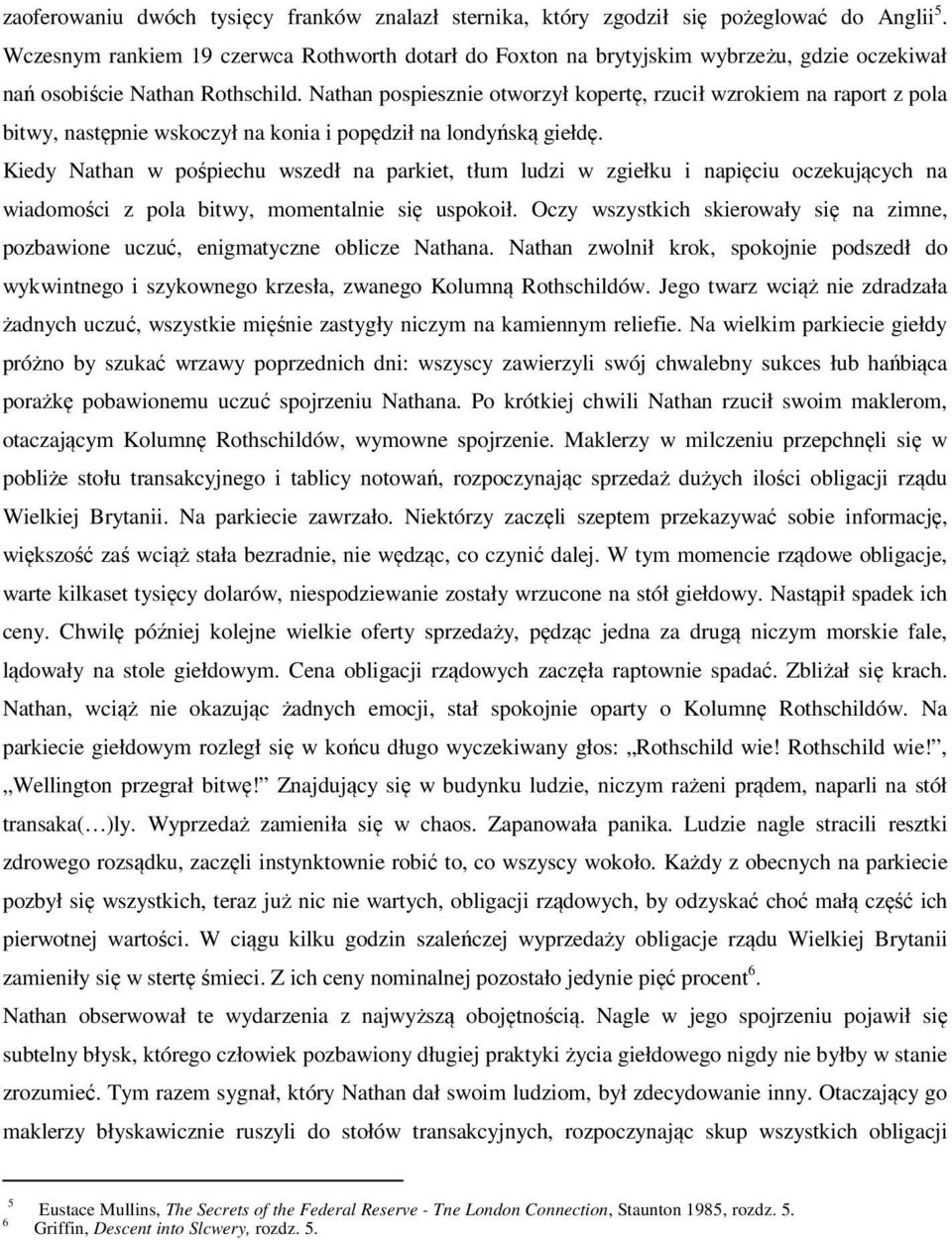 Nathan pospiesznie otworzył kopertę, rzucił wzrokiem na raport z pola bitwy, następnie wskoczył na konia i popędził na londyńską giełdę.