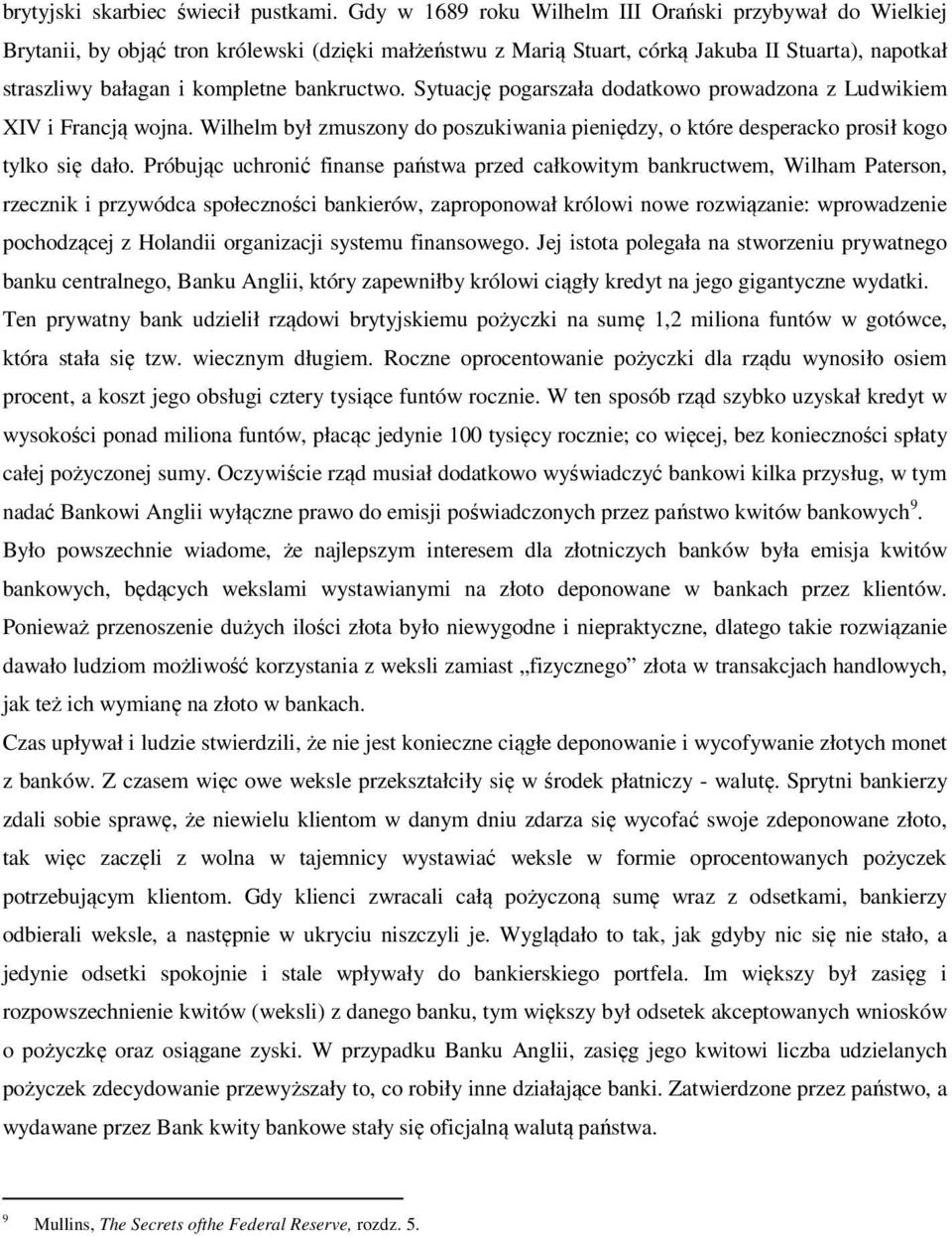 bankructwo. Sytuację pogarszała dodatkowo prowadzona z Ludwikiem XIV i Francją wojna. Wilhelm był zmuszony do poszukiwania pieniędzy, o które desperacko prosił kogo tylko się dało.