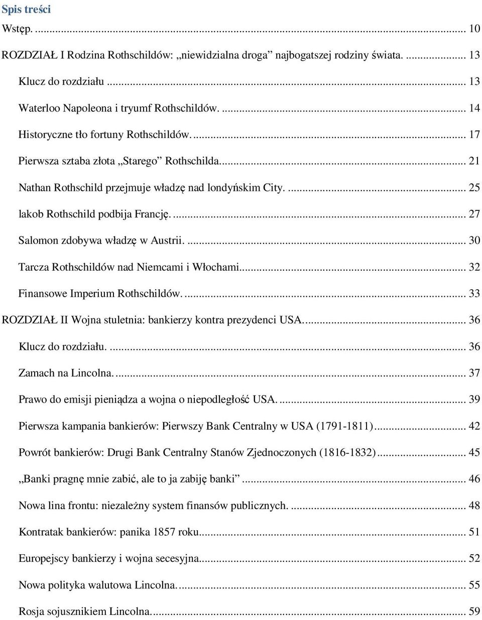 ... 27 Salomon zdobywa władzę w Austrii.... 30 Tarcza Rothschildów nad Niemcami i Włochami... 32 Finansowe Imperium Rothschildów.... 33 ROZDZIAŁ II Wojna stuletnia: bankierzy kontra prezydenci USA.