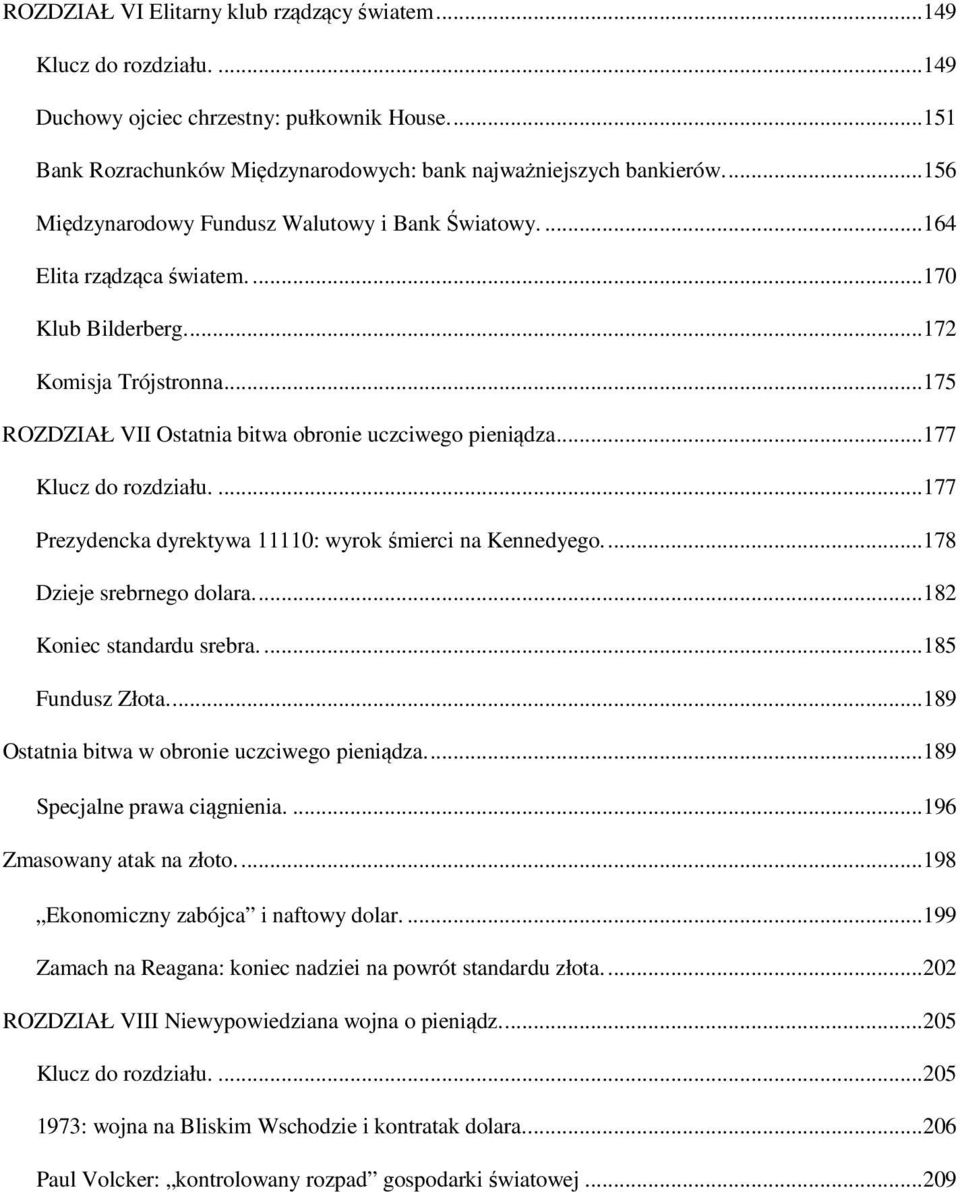 ..177 Klucz do rozdziału....177 Prezydencka dyrektywa 11110: wyrok śmierci na Kennedyego....178 Dzieje srebrnego dolara....182 Koniec standardu srebra....185 Fundusz Złota.