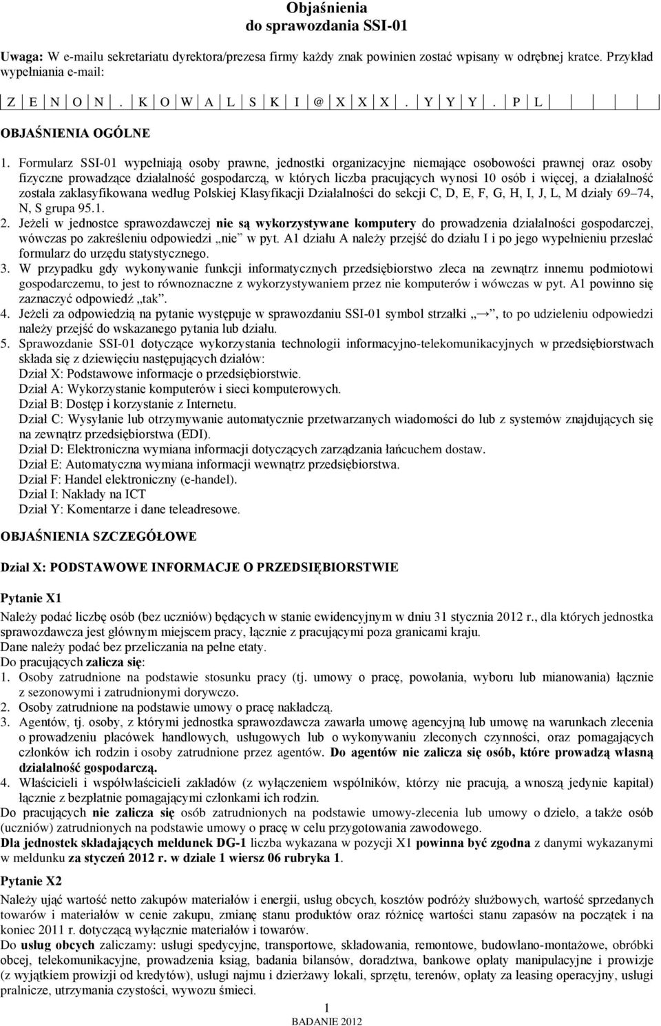 Formularz SSI-01 wypełniają osoby prawne, jednostki organizacyjne niemające osobowości prawnej oraz osoby fizyczne prowadzące działalność gospodarczą, w których liczba pracujących wynosi 10 osób i