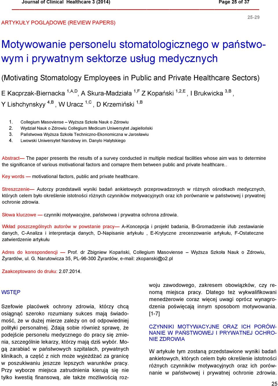 Collegium Masoviense Wyższa Szkoła Nauk o Zdrowiu 2. Wydział Nauk o Zdrowiu Collegium Medicum Uniwersytet Jagielloński 3. Państwowa Wyższa Szkoła Techniczno-Ekonomiczna w Jarosławiu 4.