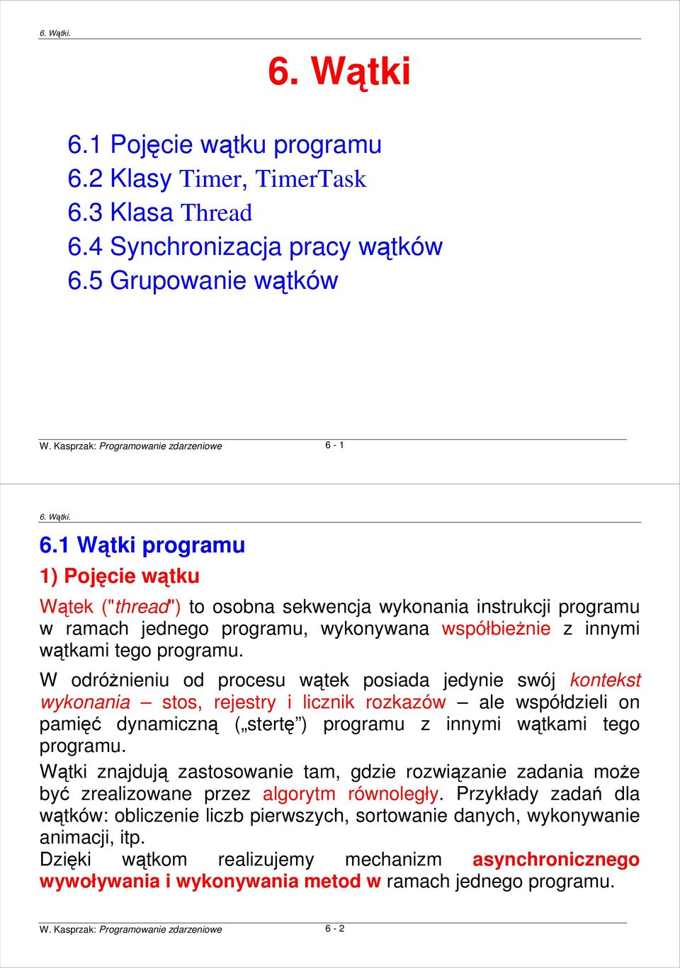 W odróŝnieniu od procesu wątek posiada jedynie swój kontekst wykonania stos, rejestry i licznik rozkazów ale współdzieli on pamięć dynamiczną ( stertę ) programu z innymi wątkami tego programu.