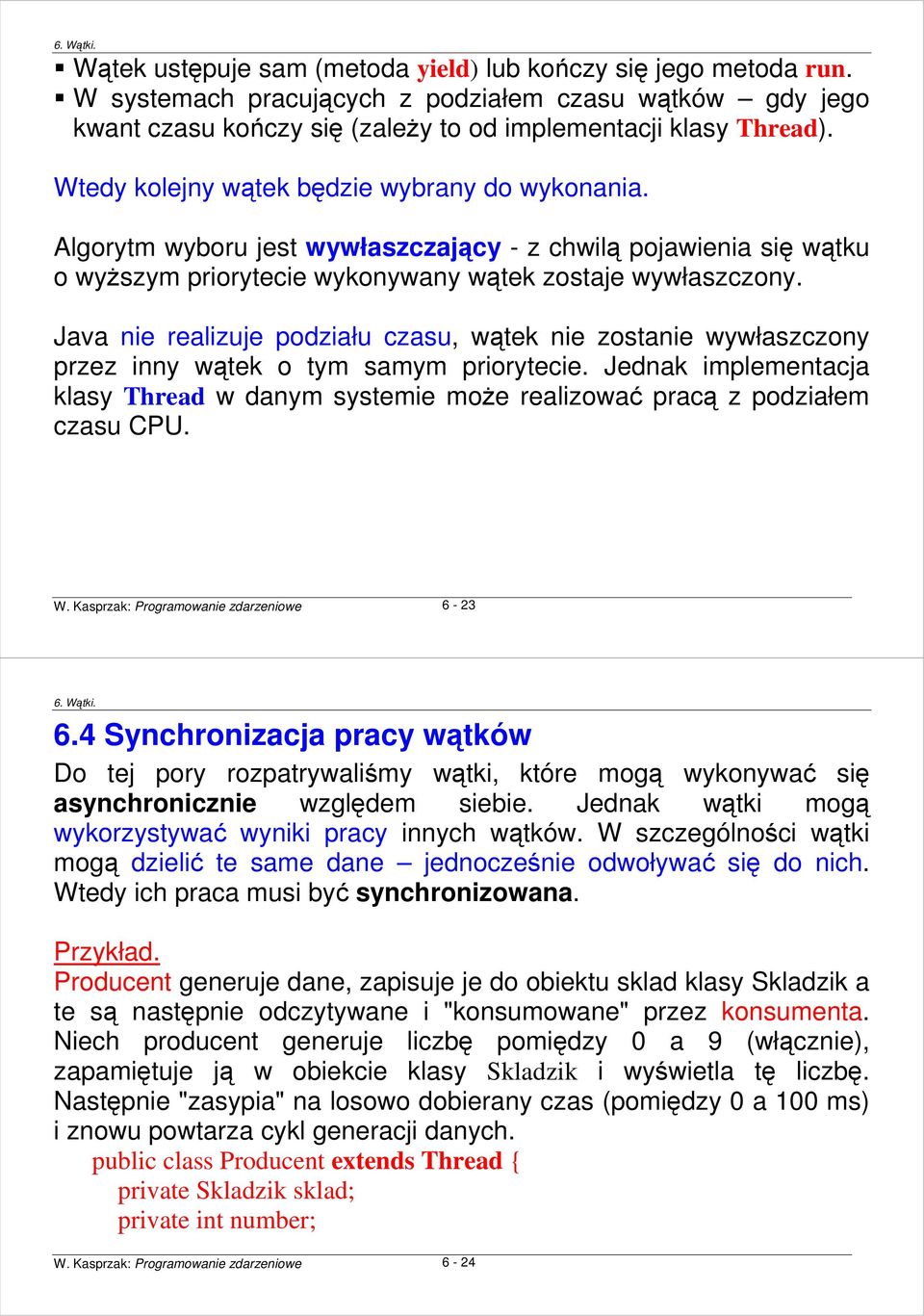 Java nie realizuje podziału czasu, wątek nie zostanie wywłaszczony przez inny wątek o tym samym priorytecie.