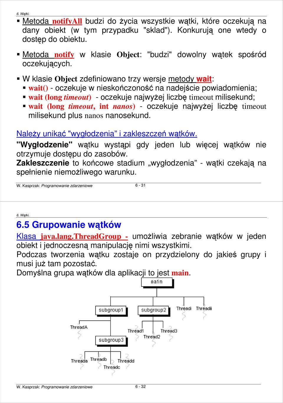 W klasie Object zdefiniowano trzy wersje metody wait: wait() - oczekuje w nieskończoność na nadejście powiadomienia; wait (long timeout) - oczekuje najwyŝej liczbę timeout milisekund; wait (long