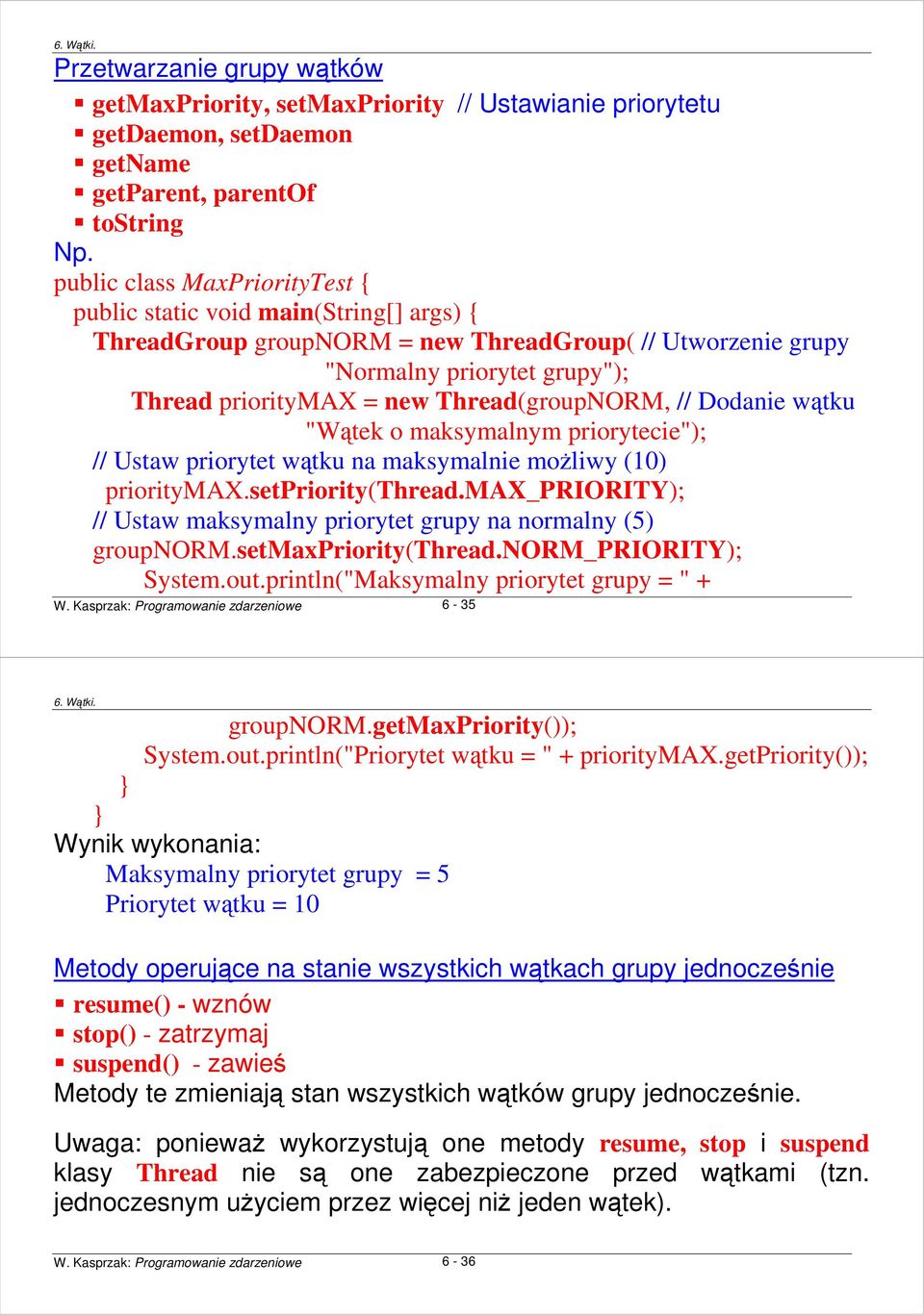 Thread(groupNORM, // Dodanie wątku "Wątek o maksymalnym priorytecie"); // Ustaw priorytet wątku na maksymalnie moŝliwy (10) prioritymax.setpriority(thread.