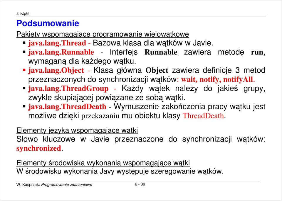 java.lang.threaddeath - Wymuszenie zakończenia pracy wątku jest moŝliwe dzięki przekazaniu mu obiektu klasy ThreadDeath.