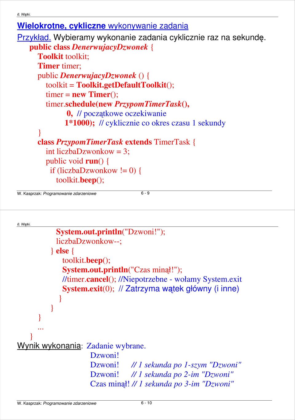 schedule(new PrzypomTimerTask(), 0, // początkowe oczekiwanie 1*1000); // cyklicznie co okres czasu 1 sekundy class PrzypomTimerTask extends TimerTask { int liczbadzwonkow = 3; public void run() { if