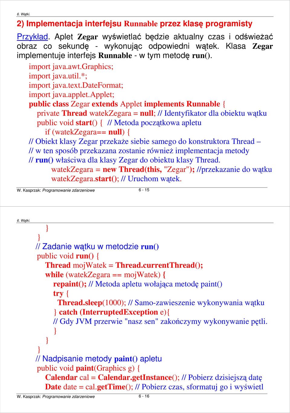 applet; public class Zegar extends Applet implements Runnable { private Thread watekzegara = null; // Identyfikator dla obiektu wątku public void start() { // Metoda początkowa apletu if