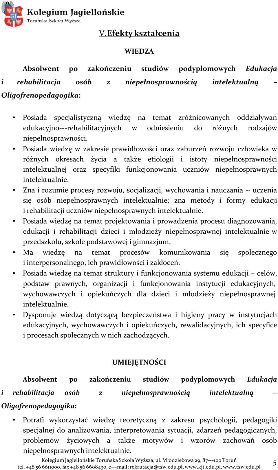 Posiada wiedzę w zakresie prawidłowości oraz zaburzeń rozwoju człowieka w różnych okresach życia a także etiologii i istoty niepełnosprawności intelektualnej oraz specyfiki funkcjonowania uczniów