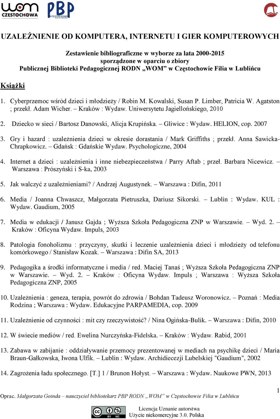 Uniwersytetu Jagiellońskiego, 2010 2. Dziecko w sieci / Bartosz Danowski, Alicja Krupińska. Gliwice : Wydaw. HELION, cop. 2007 3.