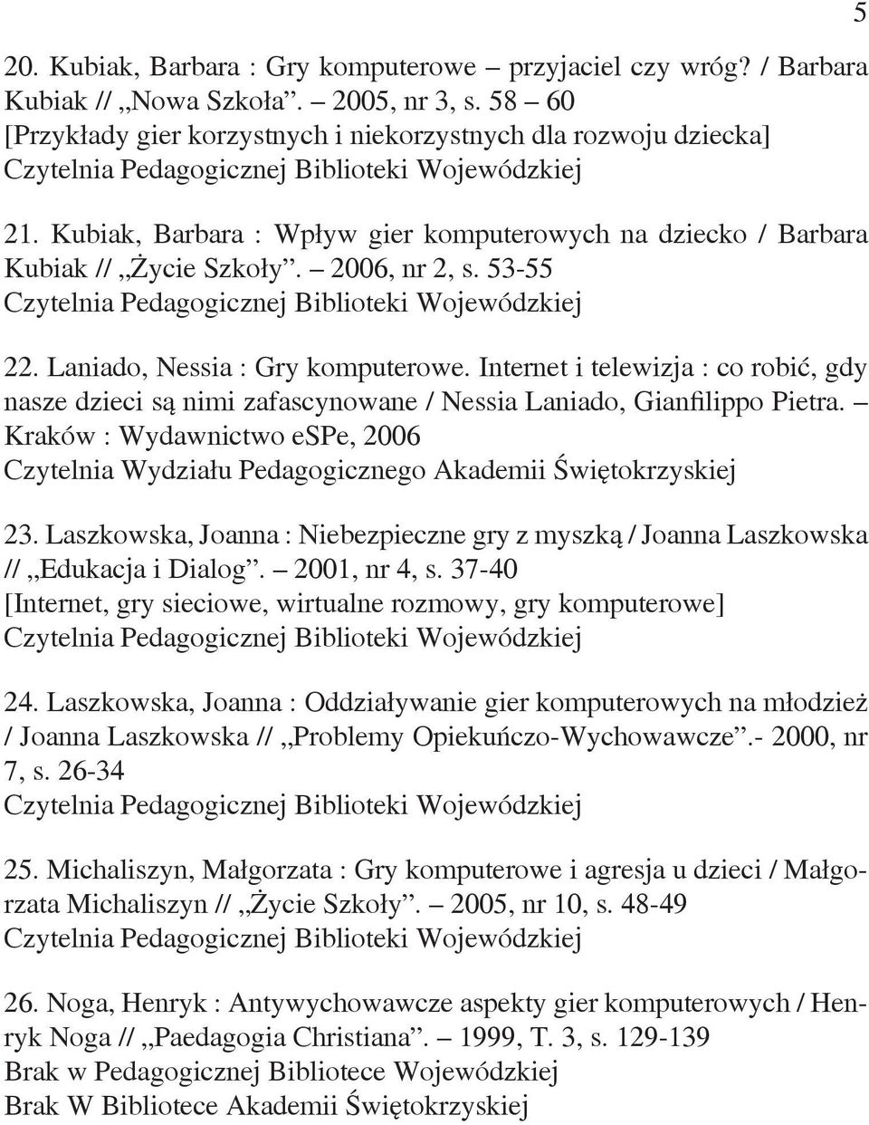 Internet i telewizja : co robić, gdy nasze dzieci są nimi zafascynowane / Nessia Laniado, Gianfilippo Pietra. Kraków : Wydawnictwo espe, 2006 23.