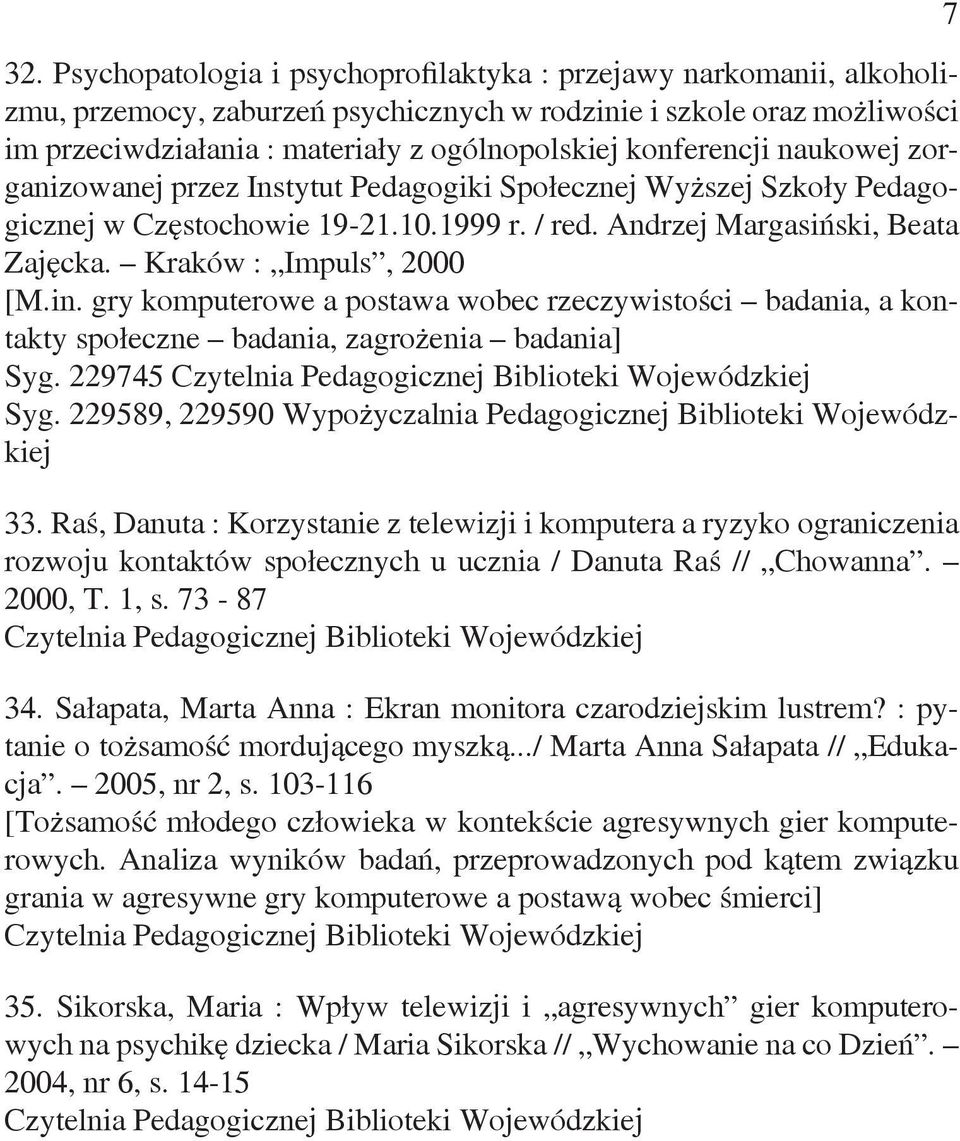Kraków : Impuls, 2000 [M.in. gry komputerowe a postawa wobec rzeczywistości badania, a kontakty społeczne badania, zagrożenia badania] Syg. 229745 Syg.