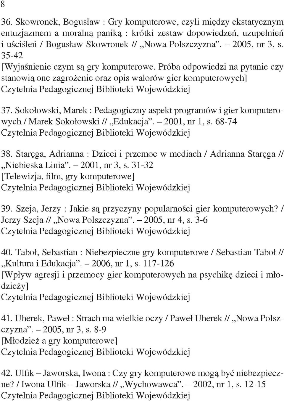 Sokołowski, Marek : Pedagogiczny aspekt programów i gier komputerowych / Marek Sokołowski // Edukacja. 2001, nr 1, s. 68-74 38.