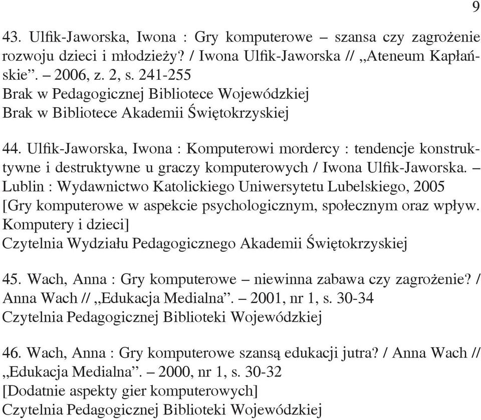 Lublin : Wydawnictwo Katolickiego Uniwersytetu Lubelskiego, 2005 [Gry komputerowe w aspekcie psychologicznym, społecznym oraz wpływ. Komputery i dzieci] 45.
