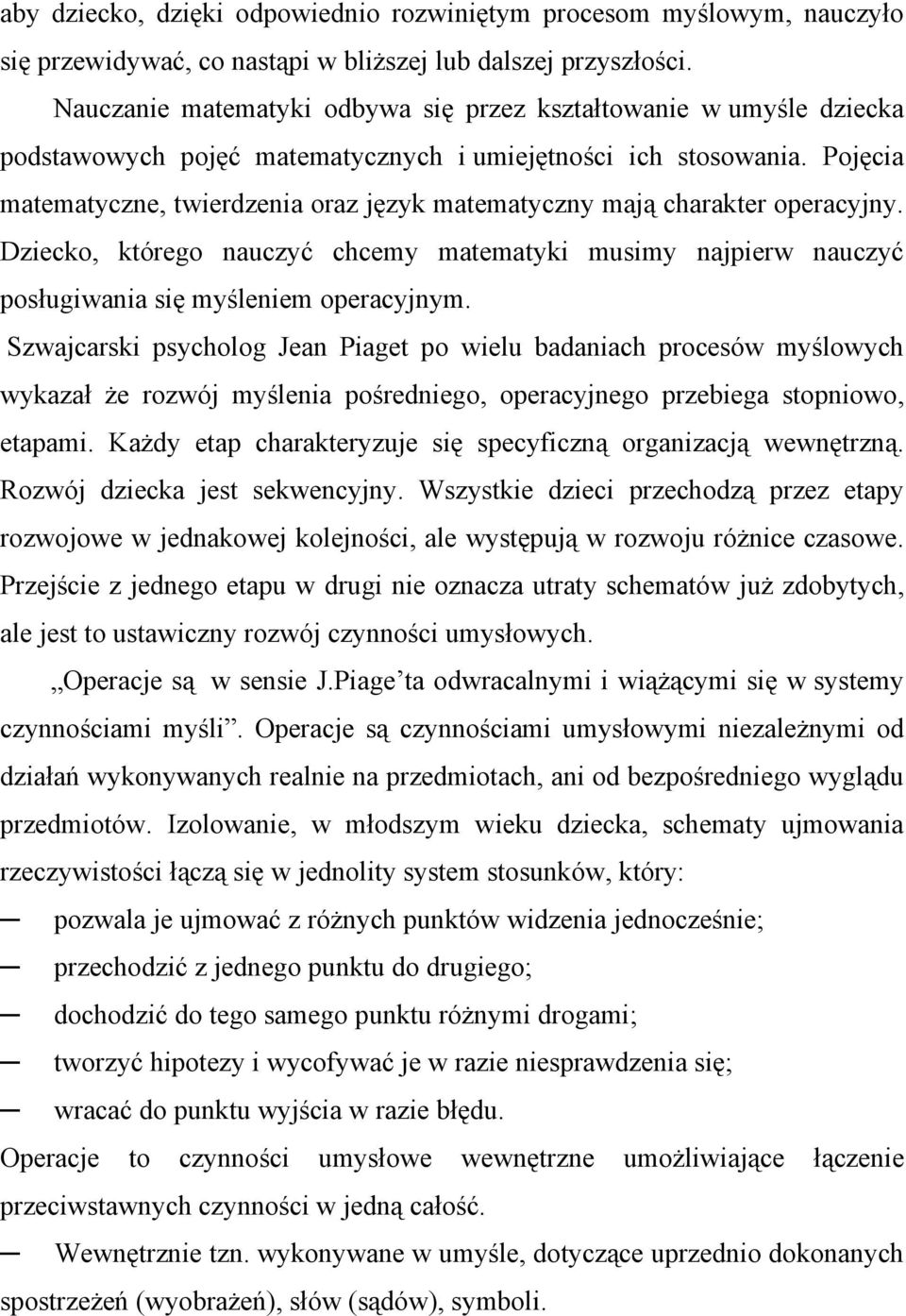 Pojęcia matematyczne, twierdzenia oraz język matematyczny mają charakter operacyjny. Dziecko, którego nauczyć chcemy matematyki musimy najpierw nauczyć posługiwania się myśleniem operacyjnym.