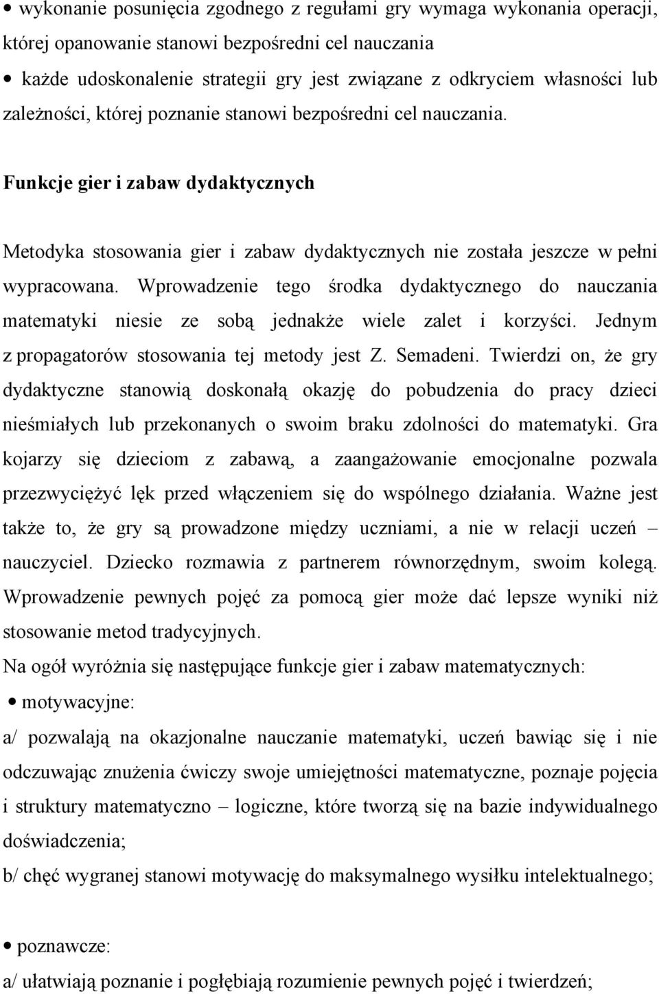 Wprowadzenie tego środka dydaktycznego do nauczania matematyki niesie ze sobą jednakże wiele zalet i korzyści. Jednym z propagatorów stosowania tej metody jest Z. Semadeni.