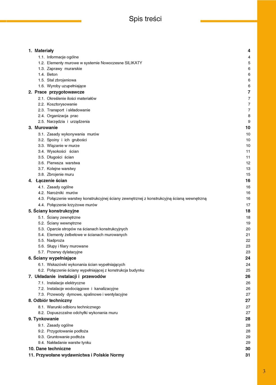 2. Spoiny i ich grubości 10 3.3. Wiązanie w murze 10 3.4. Wysokości ścian 11 3.5. Długości ścian 11 3.6. Pierwsza warstwa 12 3.7. Kolejne warstwy 13 3.8. Zbrojenie muru 15 4. Łączenie ścian 16 4.1. Zasady ogólne 16 4.