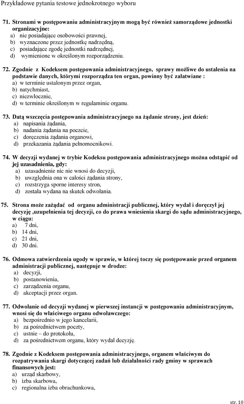 Zgodnie z Kodeksem postępowania administracyjnego, sprawy możliwe do ustalenia na podstawie danych, którymi rozporządza ten organ, powinny być załatwiane : a) w terminie ustalonym przez organ, b)