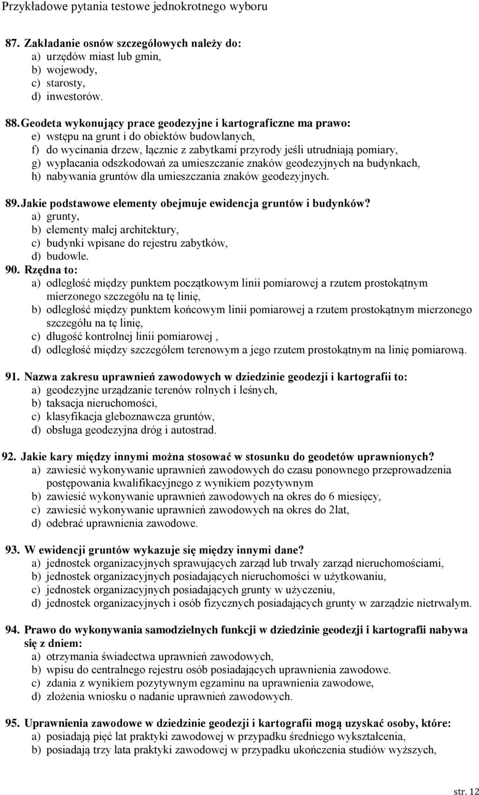 wypłacania odszkodowań za umieszczanie znaków geodezyjnych na budynkach, h) nabywania gruntów dla umieszczania znaków geodezyjnych. 89. Jakie podstawowe elementy obejmuje ewidencja gruntów i budynków?