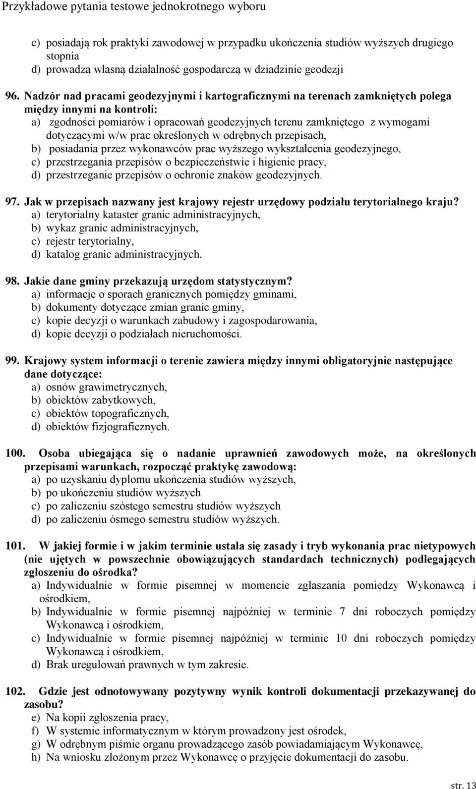 w/w prac określonych w odrębnych przepisach, b) posiadania przez wykonawców prac wyższego wykształcenia geodezyjnego, c) przestrzegania przepisów o bezpieczeństwie i higienie pracy, d) przestrzeganie